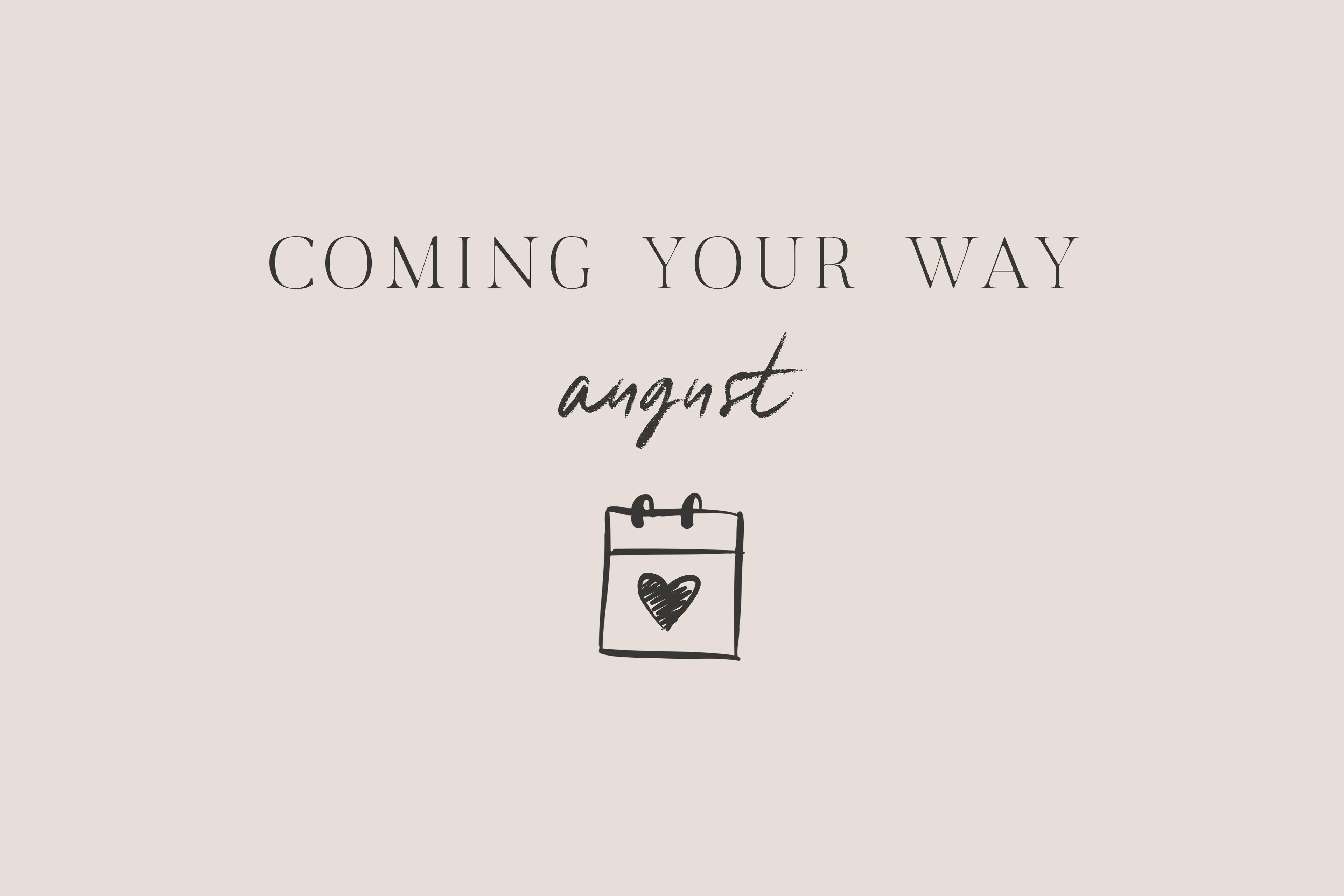 Coming Your Way | August