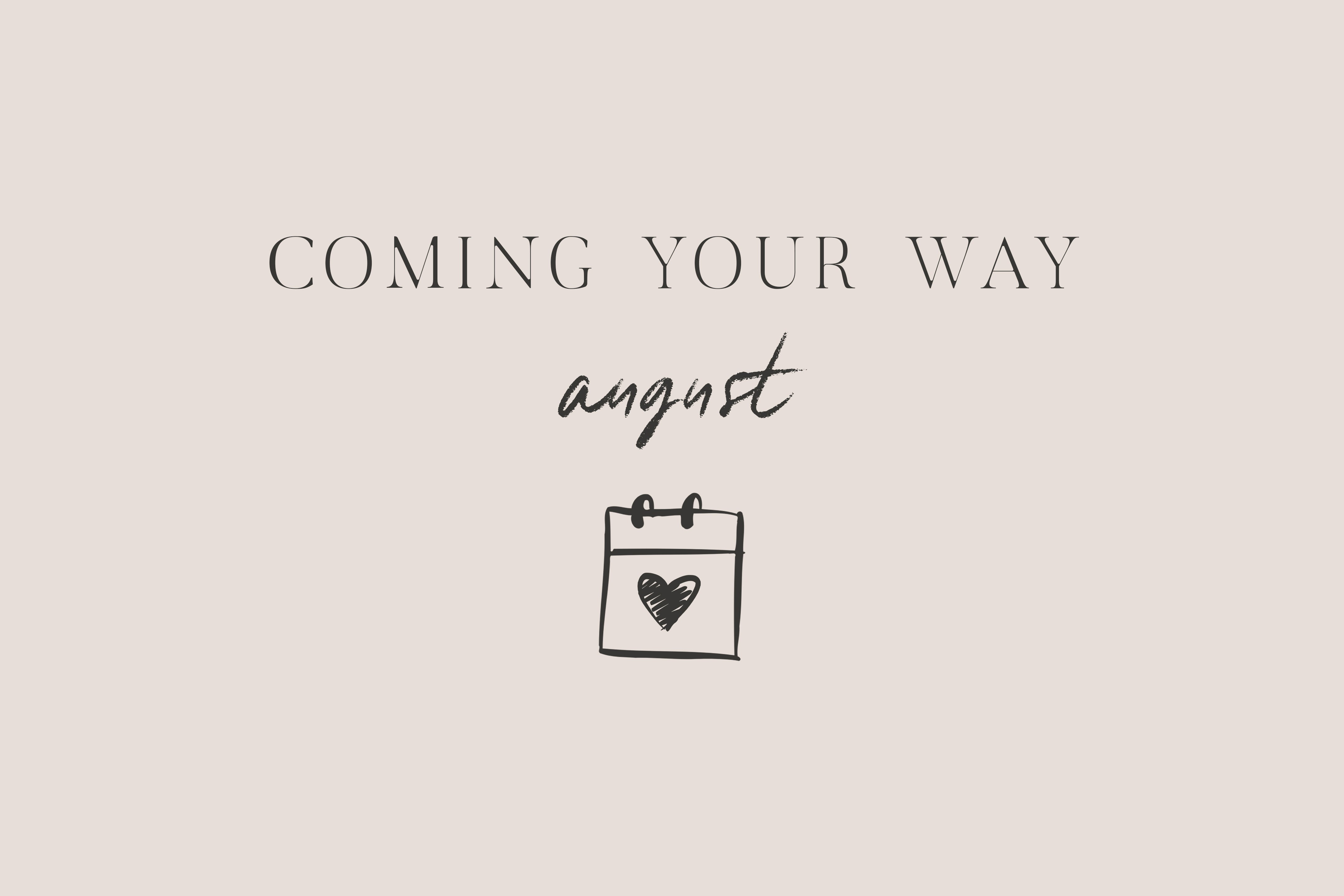 Coming Your Way | August
