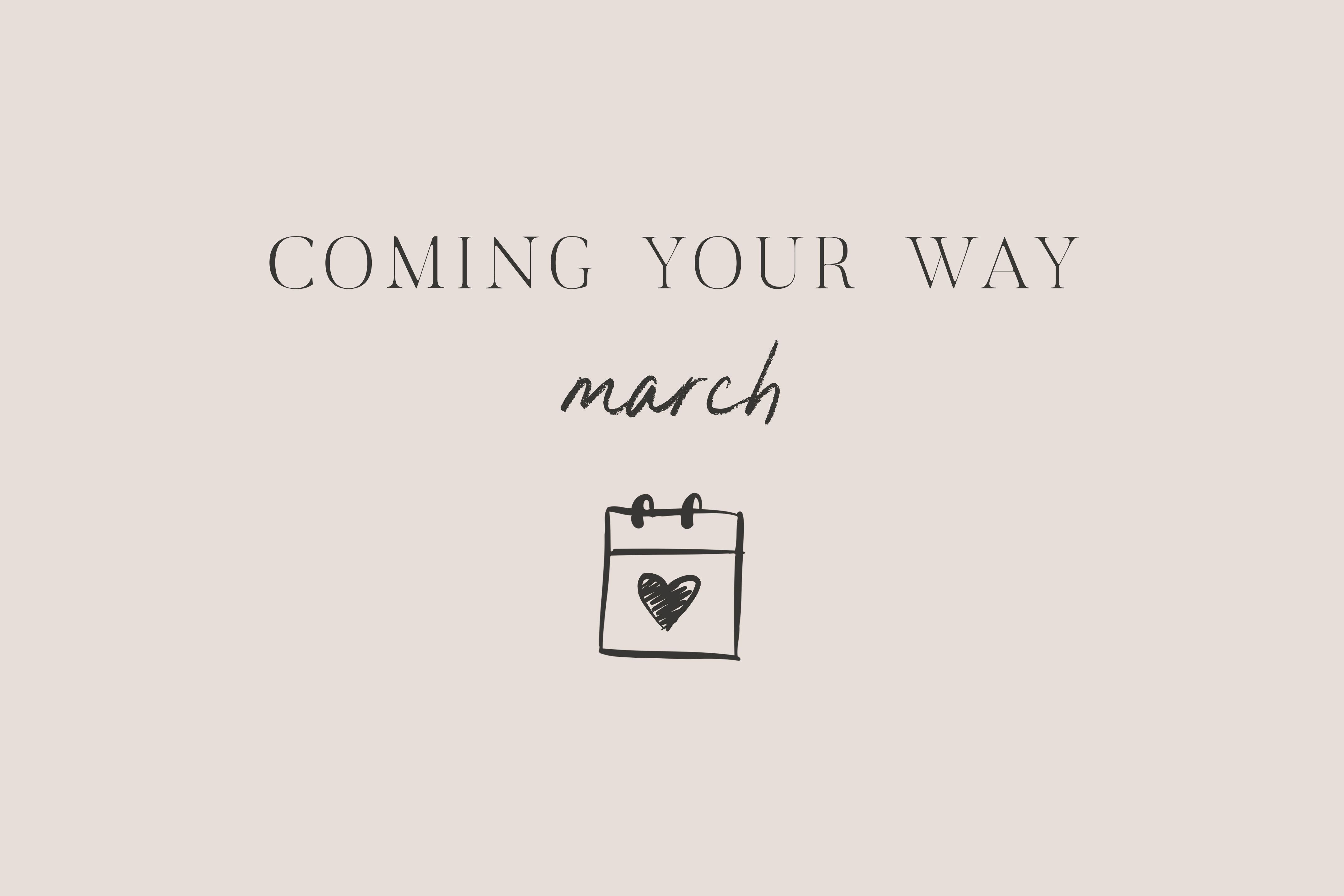 Coming Your Way | March